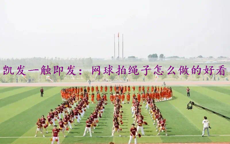 网球拍绳子怎么做的好看
