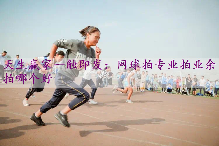 网球拍专业拍业余拍哪个好