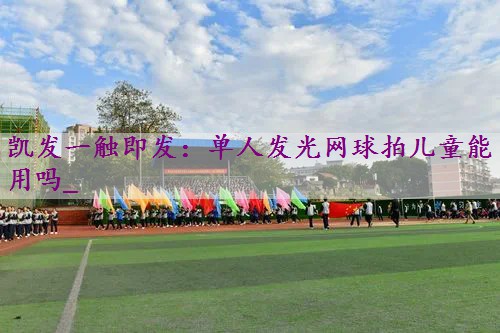单人发光网球拍儿童能用吗_