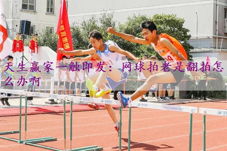 网球拍老是翻拍怎么办啊