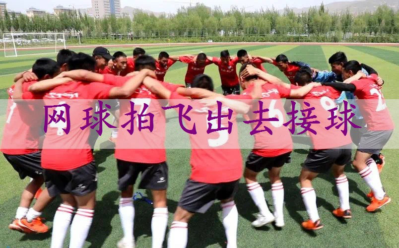 网球拍飞出去接球