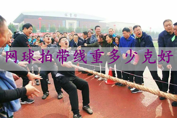 网球拍带线重多少克好