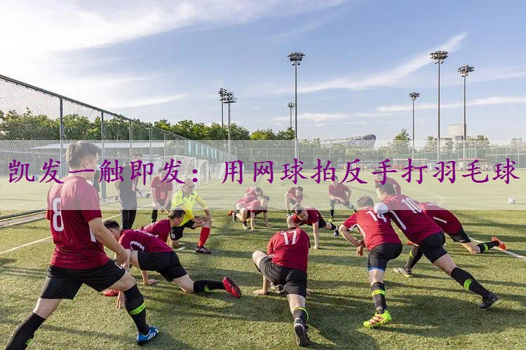 用网球拍反手打羽毛球