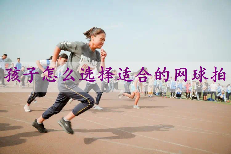 孩子怎么选择适合的网球拍