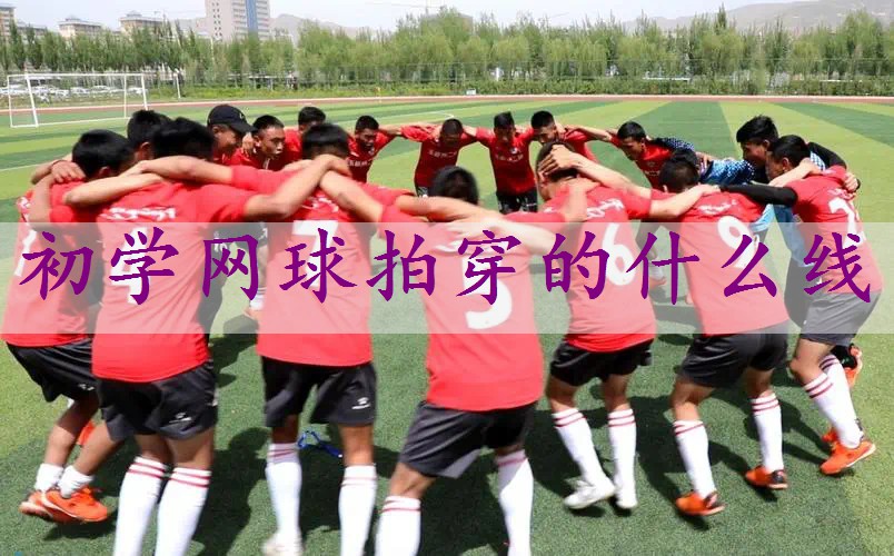 初学网球拍穿的什么线