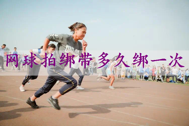 网球拍绑带多久绑一次